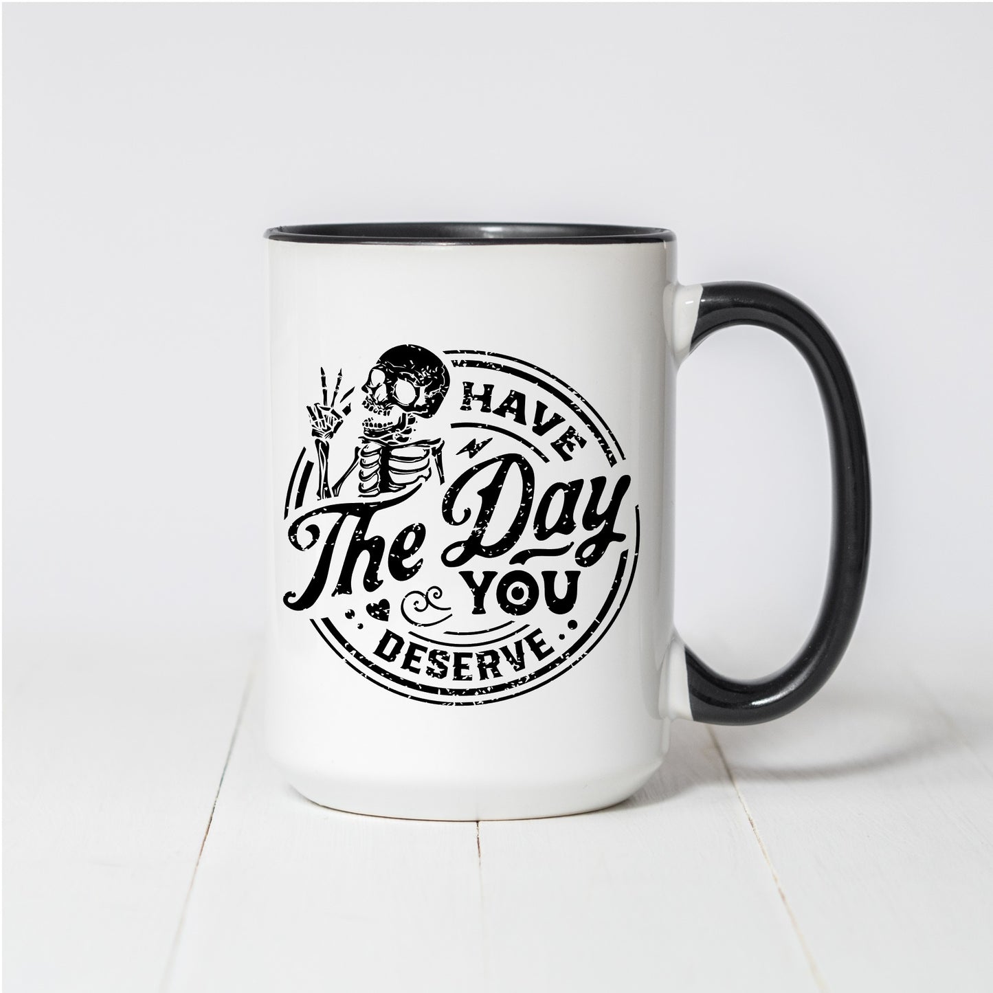 Have the Day You Deserve Coffee Mug