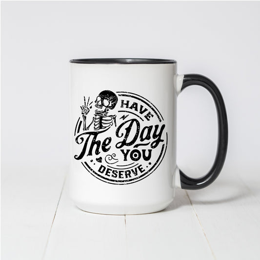 Have the Day You Deserve Coffee Mug